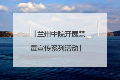 兰州中院开展禁毒宣传系列活动