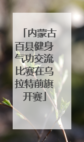 内蒙古百县健身气功交流比赛在乌拉特前旗开赛