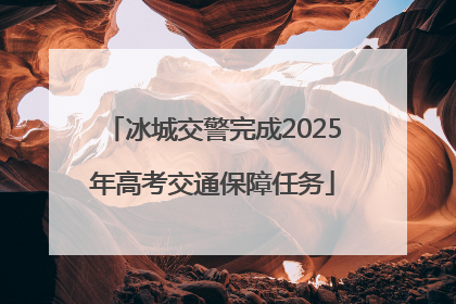 冰城交警完成2025年高考交通保障任务