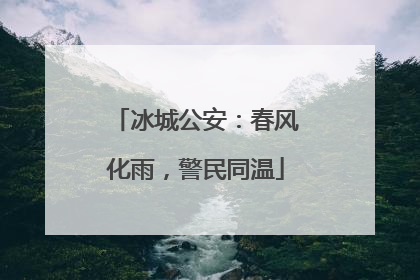 冰城公安：春风化雨，警民同温
