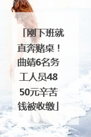 刚下班就直奔赌桌！曲靖6名务工人员4850元辛苦钱被收缴