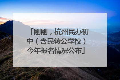 刚刚，杭州民办初中（含民转公学校）今年报名情况公布