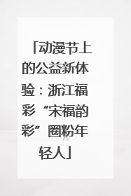 动漫节上的公益新体验：浙江福彩“宋福韵彩”圈粉年轻人