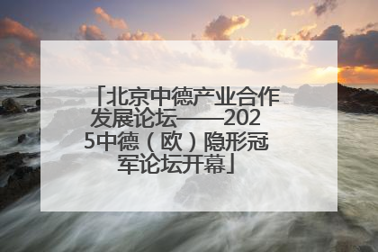 北京中德产业合作发展论坛——2025中德（欧）隐形冠军论坛开幕