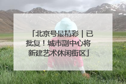 北京号最精彩｜已批复！城市副中心将新建艺术休闲街区