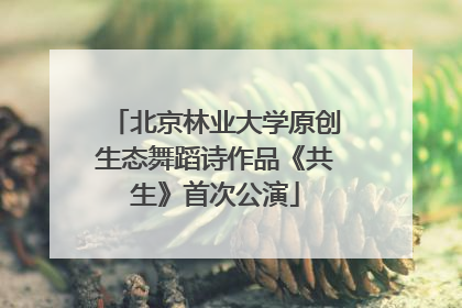 北京林业大学原创生态舞蹈诗作品《共生》首次公演