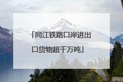 同江铁路口岸进出口货物超千万吨