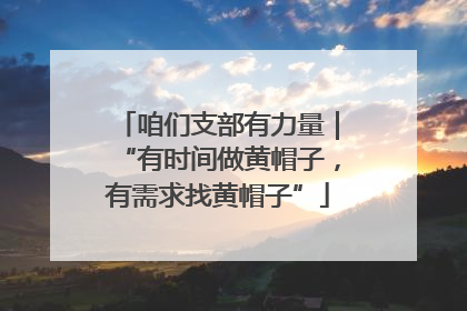 咱们支部有力量｜“有时间做黄帽子，有需求找黄帽子”