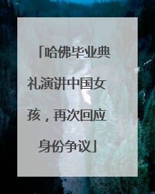 哈佛毕业典礼演讲中国女孩，再次回应身份争议