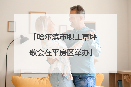 哈尔滨市职工草坪歌会在平房区举办