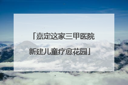 嘉定这家三甲医院新建儿童疗愈花园