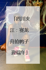 四川夹江：赛龙舟抢鸭子迎端午