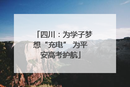 四川：为学子梦想“充电” 为平安高考护航