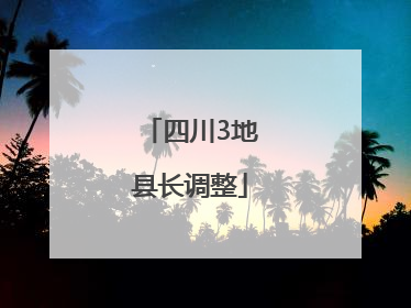 四川3地县长调整