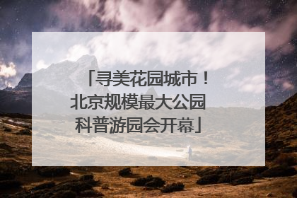 寻美花园城市！北京规模最大公园科普游园会开幕