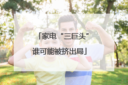 家电“三巨头”谁可能被挤出局