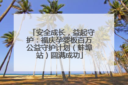 安全成长，益起守护：福庆孕婴板百万公益守护计划（蚌埠站）圆满成功