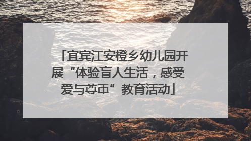 宜宾江安橙乡幼儿园开展“体验盲人生活，感受爱与尊重”教育活动