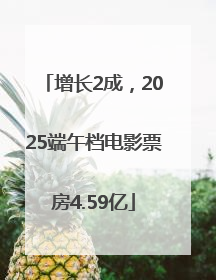 增长2成，2025端午档电影票房4.59亿