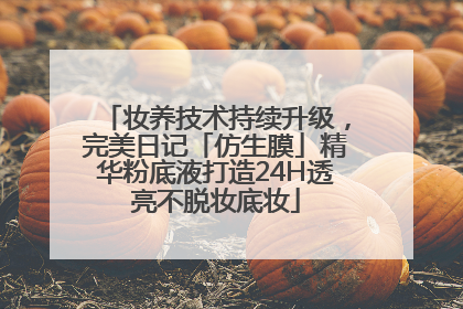 妆养技术持续升级，完美日记「仿生膜」精华粉底液打造24H透亮不脱妆底妆