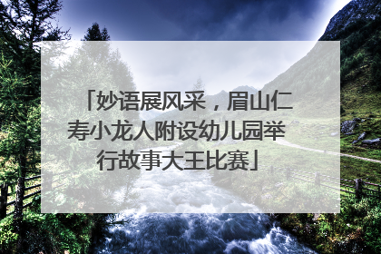 妙语展风采，眉山仁寿小龙人附设幼儿园举行故事大王比赛