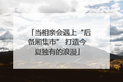 当相亲会遇上“后备厢集市” 打造今夏独有的浪漫