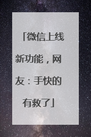 微信上线新功能，网友：手快的有救了