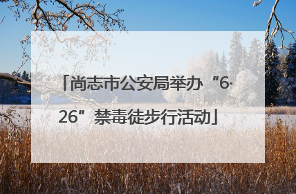尚志市公安局举办“6·26”禁毒徒步行活动
