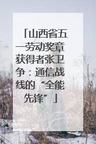 山西省五一劳动奖章获得者张卫争：通信战线的“全能先锋”