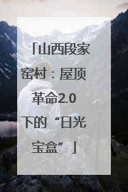 山西段家窑村：屋顶革命2.0下的“日光宝盒”