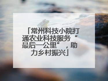 常州科技小院打通农业科技服务“最后一公里”，助力乡村振兴