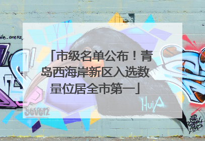 市级名单公布！青岛西海岸新区入选数量位居全市第一
