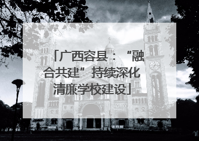 广西容县：“融合共建”持续深化清廉学校建设