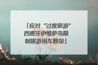 应对“过度旅游” 西班牙伊维萨岛限制旅游用车数量