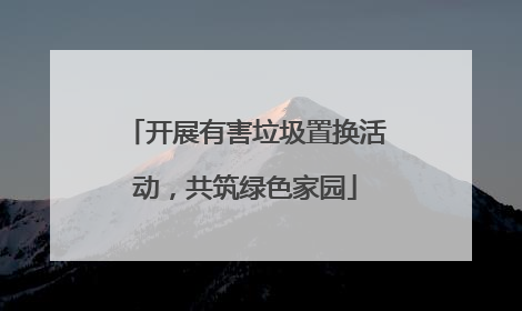 开展有害垃圾置换活动，共筑绿色家园