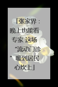 张家界：晚上也能看专家 这场“流动门诊”暖到居民心坎上