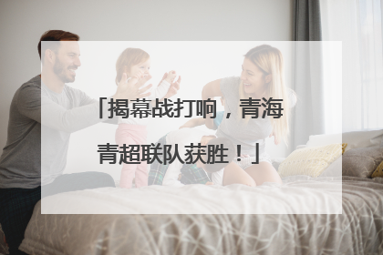 揭幕战打响，青海青超联队获胜！
