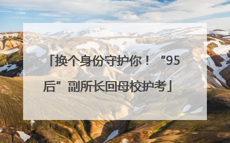 换个身份守护你！“95后”副所长回母校护考