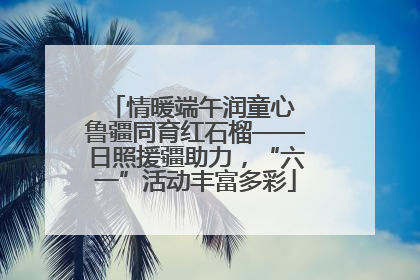 情暖端午润童心 鲁疆同育红石榴——日照援疆助力，“六一”活动丰富多彩