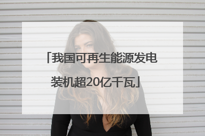 我国可再生能源发电装机超20亿千瓦