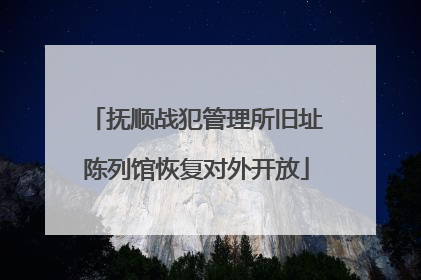 抚顺战犯管理所旧址陈列馆恢复对外开放