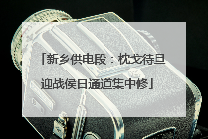 新乡供电段：枕戈待旦迎战侯日通道集中修