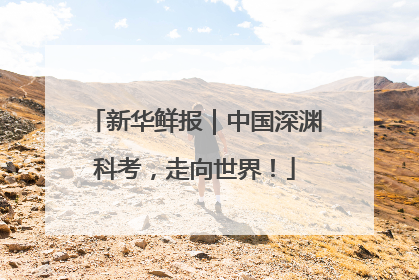 新华鲜报｜中国深渊科考，走向世界！