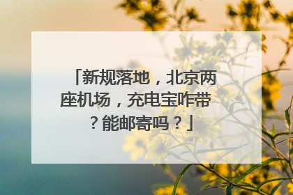 新规落地，北京两座机场，充电宝咋带？能邮寄吗？