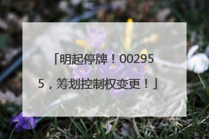 明起停牌！002955，筹划控制权变更！