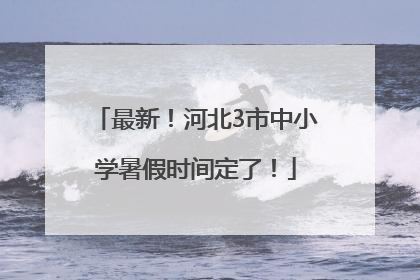 最新！河北3市中小学暑假时间定了！