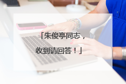 朱俊亭同志，收到请回答！