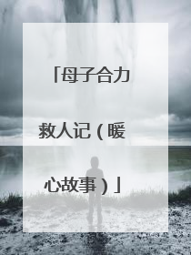 母子合力救人记（暖心故事）