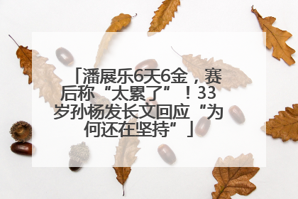 潘展乐6天6金，赛后称“太累了”！33岁孙杨发长文回应“为何还在坚持”