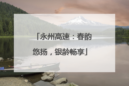 永州高速：春韵悠扬，银龄畅享